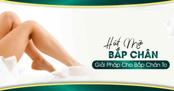 Hút Mỡ Bắp Chân Thu Nhỏ Chân To Lấy Lại Sự Thon Gọn, Nuột Nà 6 Hút Mỡ Bắp Chân Thu Nhỏ Chân To Lấy Lại Sự Thon Gọn, Nuột Nà