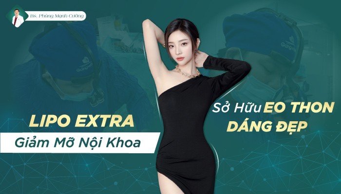Lipo Extra Giảm Mỡ Nội Khoa– Sở Hữu Dáng Đẹp, Eo Thon